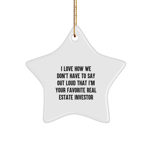 Real Estate Investor Star Ornament Gifts from Friends for Men, I Love How We Don't Have To Say Out Loud That I'm Your Favorite Real Estate Investor, Christmas Unique Gifts - Image 1