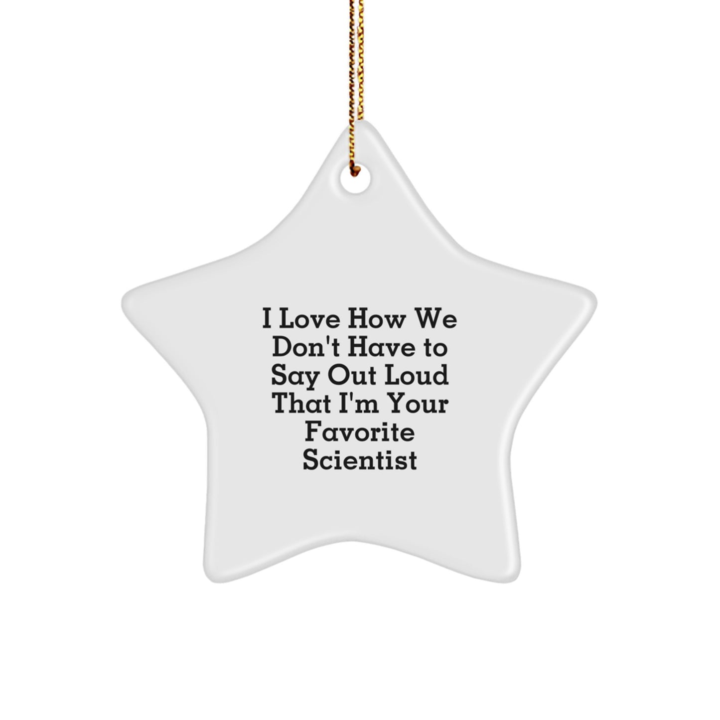Funny Scientist Gifts - 'I Love How We Don't Have To Say Out Loud That I'm Your Favorite Scientist' Star Ornament for Christmas - Gifts from Friends to Coworkers, Family, or Loved Ones - Image 1