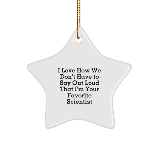 Funny Scientist Gifts - 'I Love How We Don't Have To Say Out Loud That I'm Your Favorite Scientist' Star Ornament for Christmas - Gifts from Friends to Coworkers, Family, or Loved Ones - Image 1