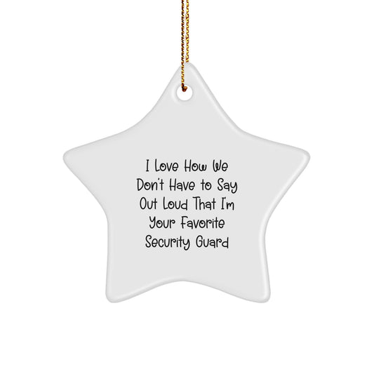 Funny Security Guard Gifts from Friends - I Love How We Don't Have To Say Out Loud That I'm Your Favorite Security Guard Star Ornament for Men, Women, Security Guards and Coworkers - Image 1