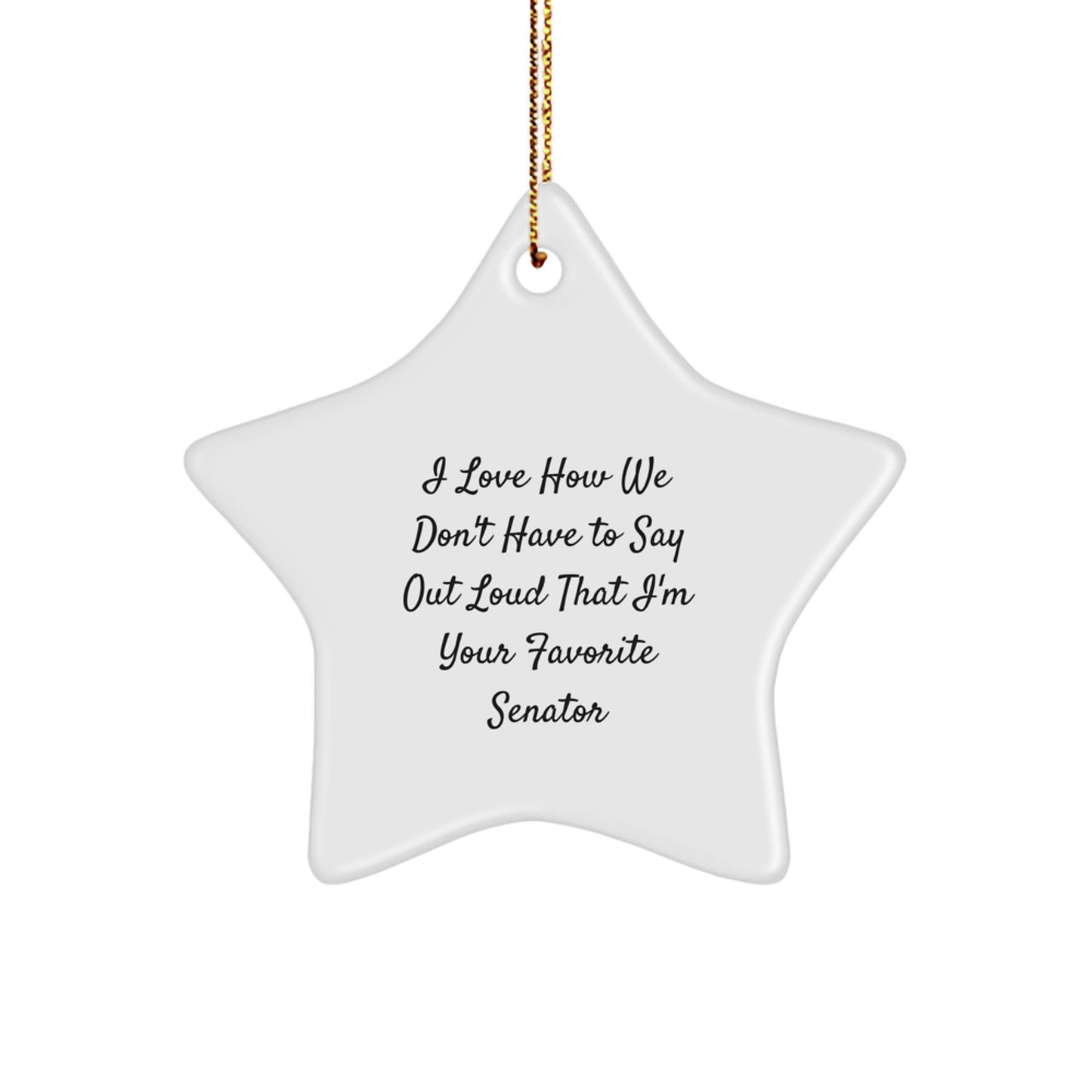 Funny Senator Gifts for Christmas - 'I Love How We Don't Have To Say Out Loud That I'm Your Favorite Senator' Star Ornament from Friends, Family, or Coworkers - Image 1