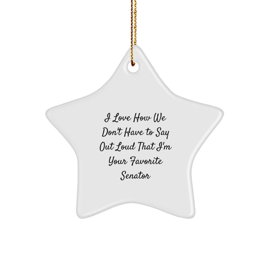 Funny Senator Gifts for Christmas - 'I Love How We Don't Have To Say Out Loud That I'm Your Favorite Senator' Star Ornament from Friends, Family, or Coworkers - Image 1