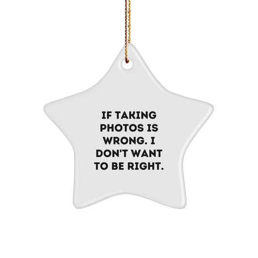 Funny Taking Photos Gifts for Friends and Family, Star Ornament with Inspirational Quote, 'If Taking Photos Is Wrong, I Don't Want To Be Right', for Christmas Decorations - Gifts from Friends - Image 1