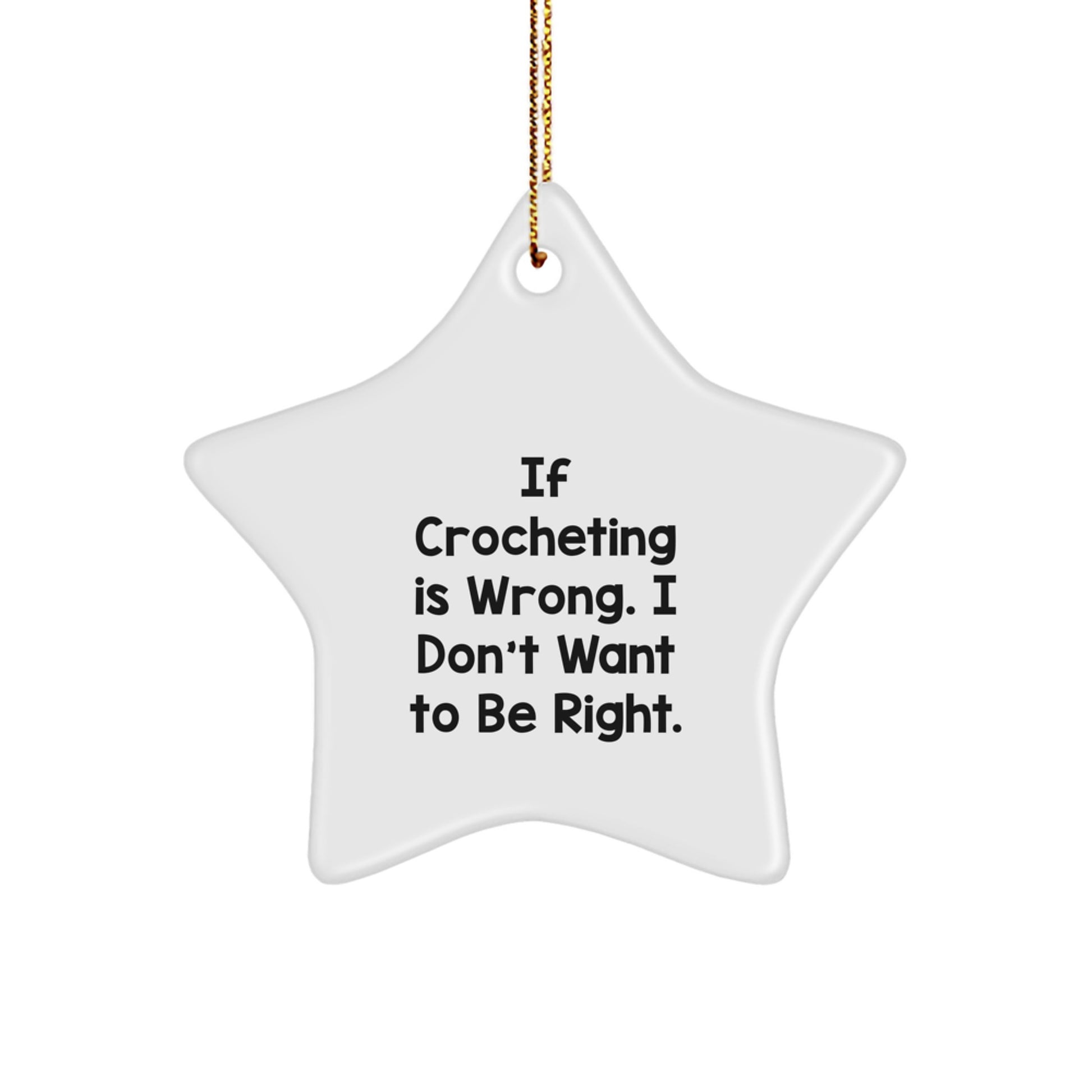 Crocheting Gifts from Friends for Christmas - If Crocheting Is Wrong. I Don't Want To Be Right. - Star Ornament - Image 1