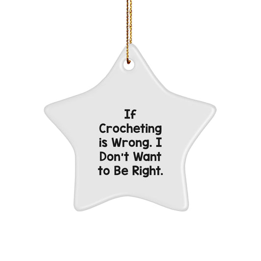 Crocheting Gifts from Friends for Christmas - If Crocheting Is Wrong. I Don't Want To Be Right. - Star Ornament - Image 1