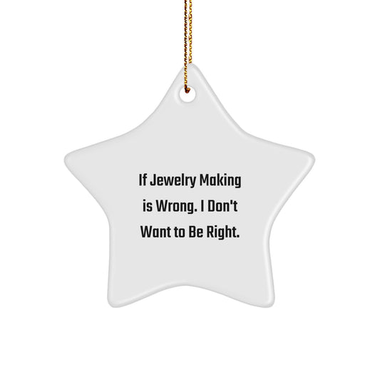 Funny Jewelry Making Gifts from Friends for Christmas - Star Ornament with 'If Jewelry Making Is Wrong. I Don't Want To Be Right.' Quote, Unique Present for Women, Men, Family, and Coworkers - Image 1