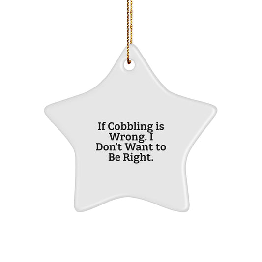 Cobbling Gifts from Friends and Family - 'If Cobbling Is Wrong, I Don't Want To Be Right' Star Ornament, White, 3.25" Tall, Christmas Unique Gifts for Cobbling Enthusiasts - Image 1