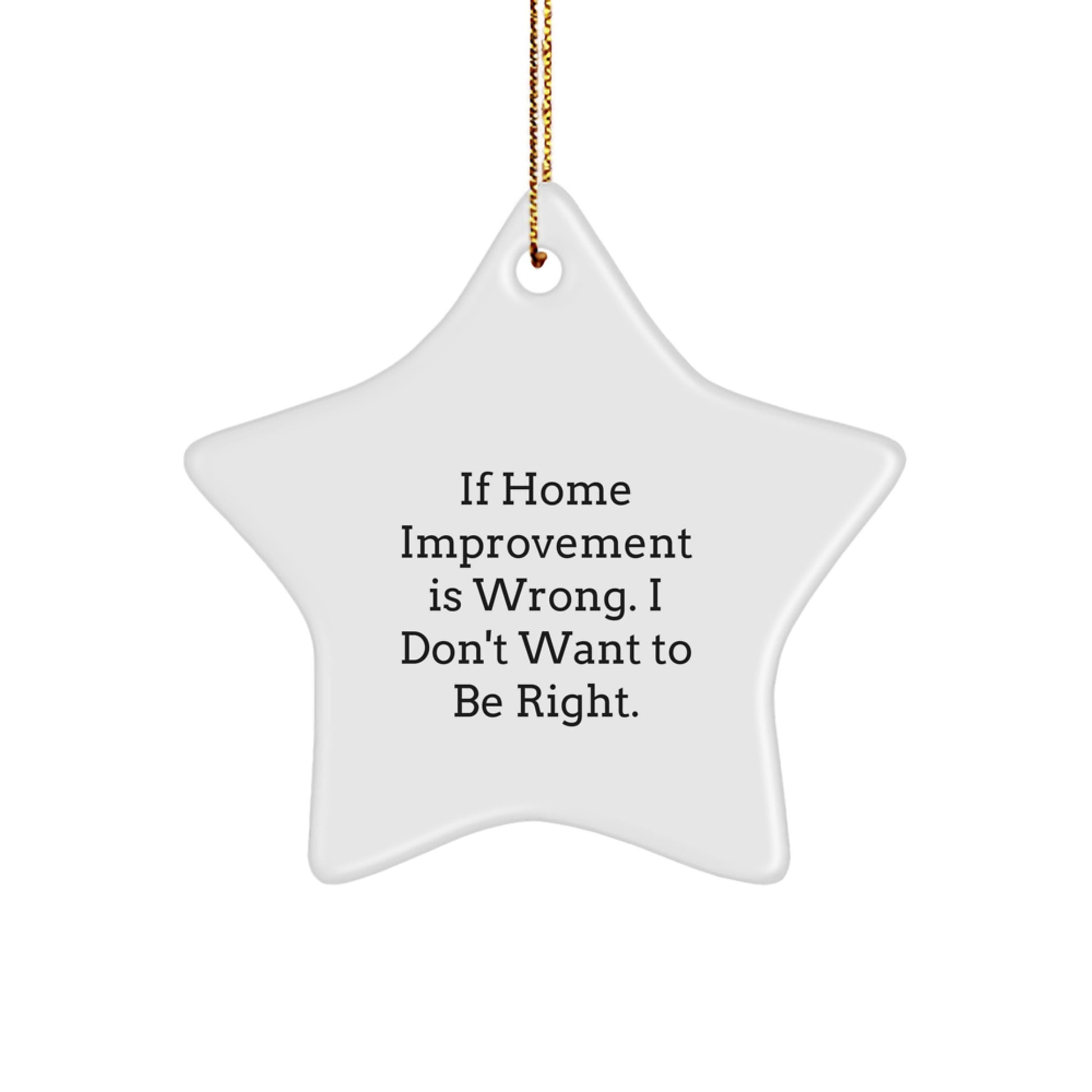 Home Improvement Funny Gifts from Friends for Christmas - If Home Improvement Is Wrong, I Don't Want To Be Right, White Star Ornament - Image 1