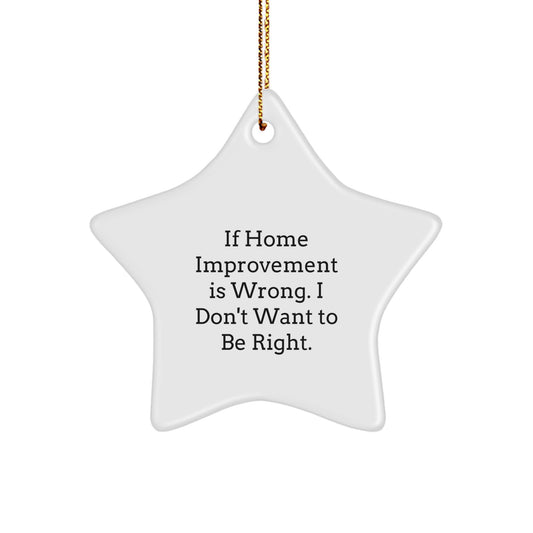 Home Improvement Funny Gifts from Friends for Christmas - If Home Improvement Is Wrong, I Don't Want To Be Right, White Star Ornament - Image 1