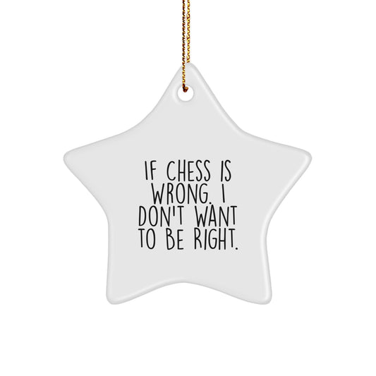 Funny Chess Gifts for Men from If Chess Is Wrong. I Don't Want To Be Right. Star Ornament, Unique Christmas Unique Gifts for Chess Enthusiasts - Image 1