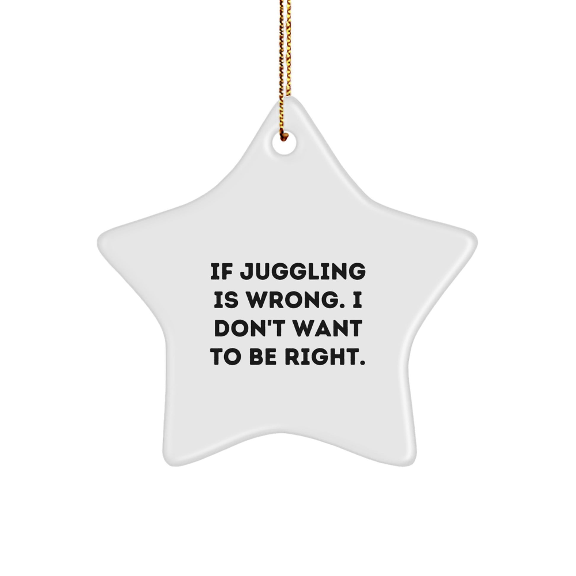 Juggling Gifts for Friends, Funny Star Ornament from If Juggling Is Wrong. I Don't Want To Be Right., Christmas Unique Juggling Star Ornament, Gifts from Family, Gifts for Juggling Enthusiasts - Image 1