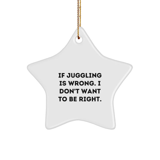 Juggling Gifts for Friends, Funny Star Ornament from If Juggling Is Wrong. I Don't Want To Be Right., Christmas Unique Juggling Star Ornament, Gifts from Family, Gifts for Juggling Enthusiasts - Image 1